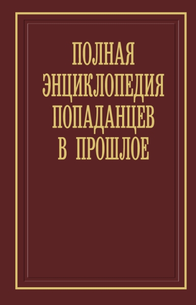 Полная энциклопедия попаданцев в прошлое [23-я редакция, обновления]