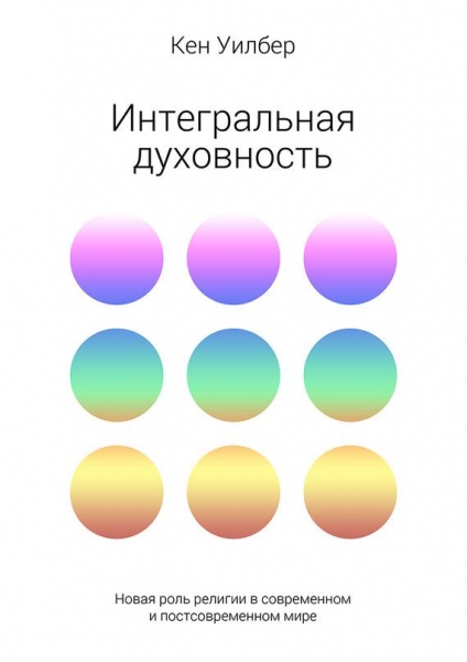 Интегральная духовность. Новая роль религии в современном и постсовременном мире