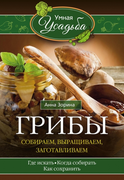 Грибы. Собираем, выращиваем, заготавливаем