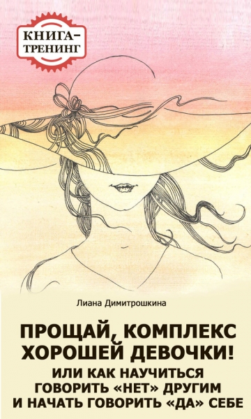 Прощай, комплекс Хорошей девочки! Или как научиться говорить «нет» другим и начать говорить «да» себе. Книга-тренинг