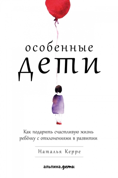 Особенные дети. Как подарить счастливую жизнь ребёнку с отклонениями в развитии