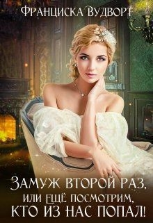 Замуж второй раз, или Ещё посмотрим, кто из нас попал! (СИ)